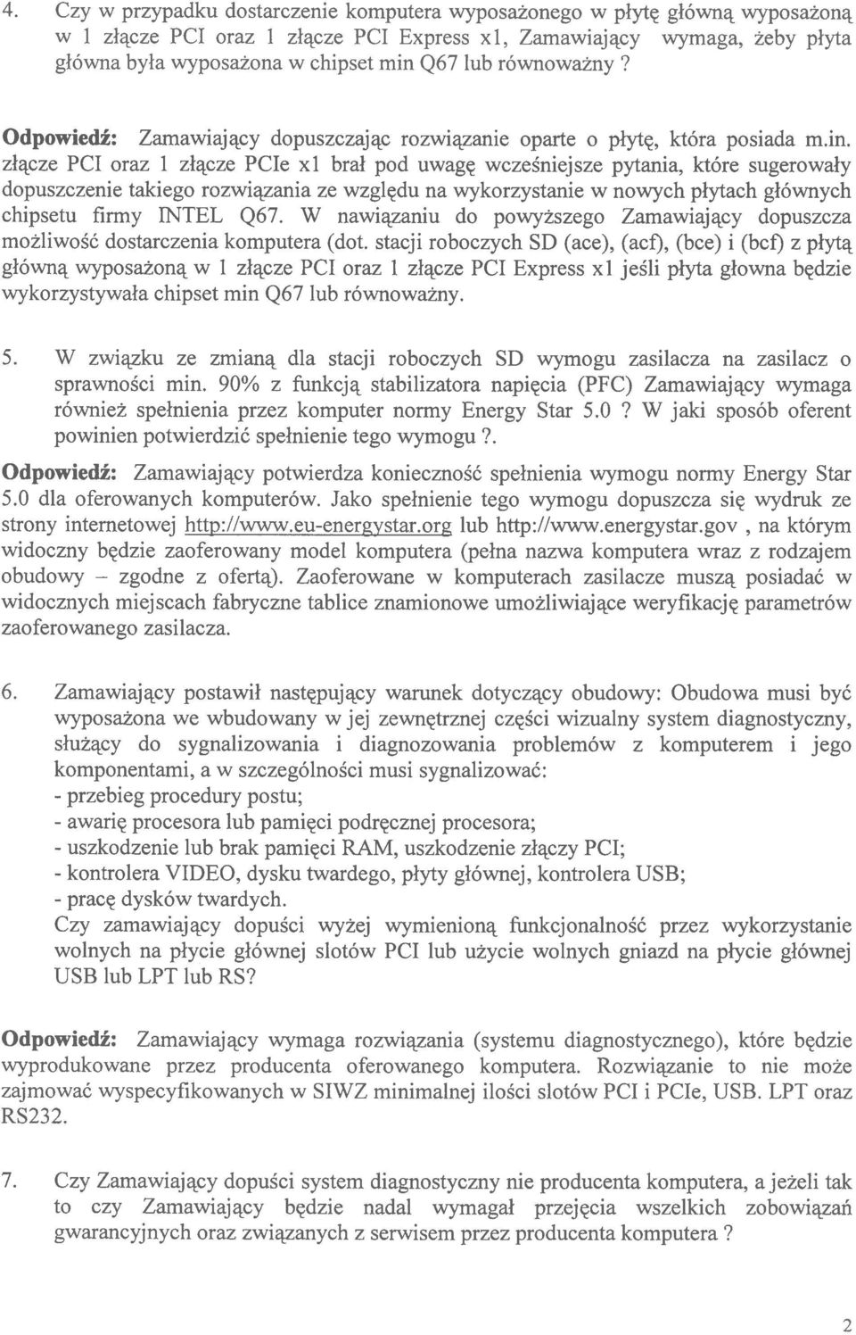 Odpowiedź: Zamawiający dopuszczając rozwiązanie oparte o płytę, która posiada min złącze PCI oraz 1 złącze PCIe xl brał pod uwagę wcześniejsze pytania, które sugerowały dopuszczenie takiego