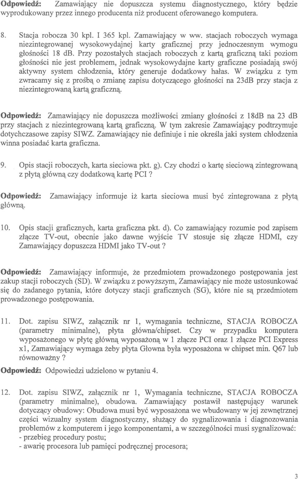 jest probiernem, jednak wysokowydajne karty graficzne posiadają swój aktywny system chłodzenia, który generuje dodatkowy hałas W związku z tym zwracamy się z prośbą o zmianę zapisu dotyczącego