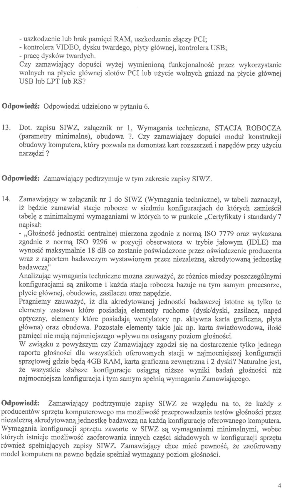 Odpowiedź: Odpowiedzi udzielono w pytaniu 6 1 3 Dot zapisu SIWZ, załącznik nr 1 Wymagania techniczne, STACJA ROBOCZA (parametry minimalne), obudowa?