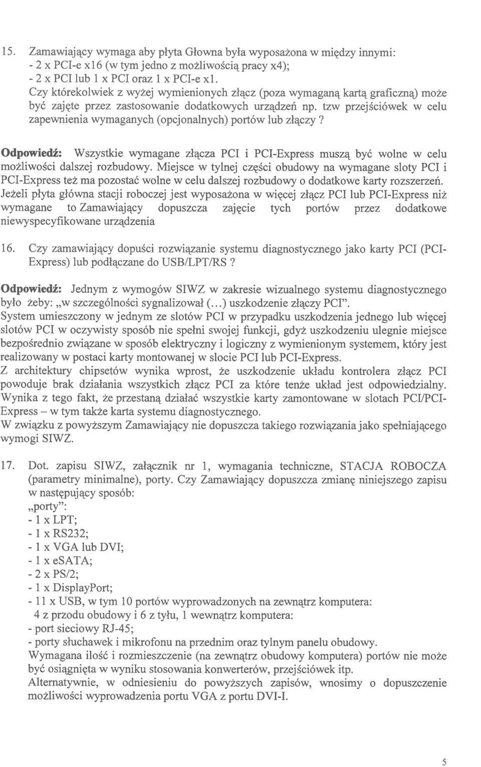 Odpowiedź: Wszystkie wymagane złącza PCI i PCIExpress muszą być wolne w celu możliwości dalszej rozbudowy Miej sce w tylnej części obudowy na wymagane sloty PCI i PCIExpress też ma pozostać wolne w
