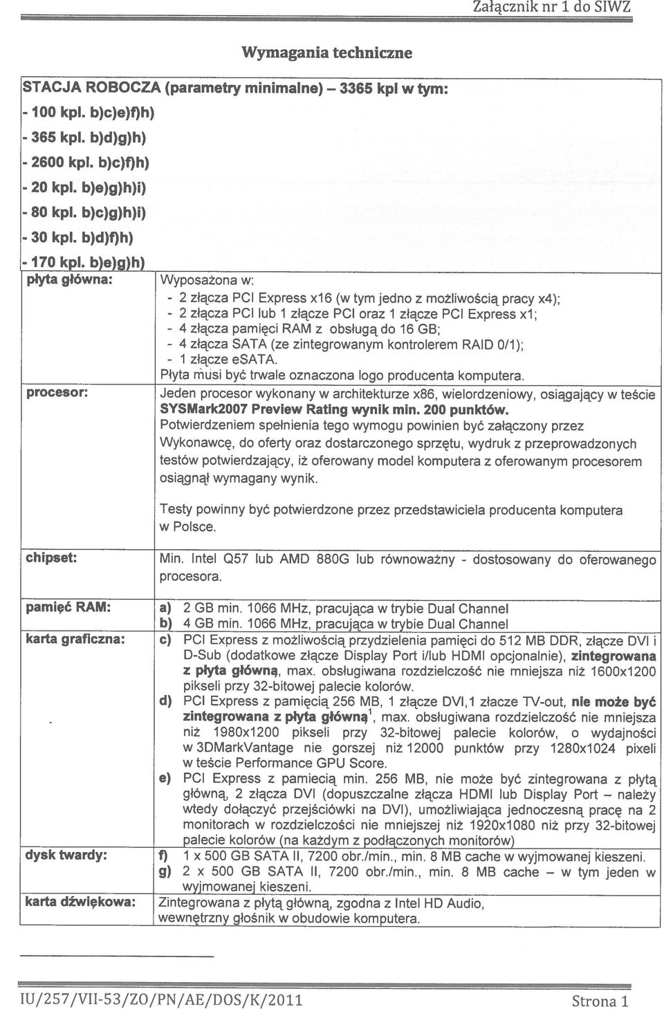 złącza SATA (ze zintegrowanym kontrolerem RAID 0/1); 1 złącze esata Płyta musi być trwale oznaczona logo producenta komputera procesor: Jeden procesor wykonany w architekturze x86, wielordzeniowy,