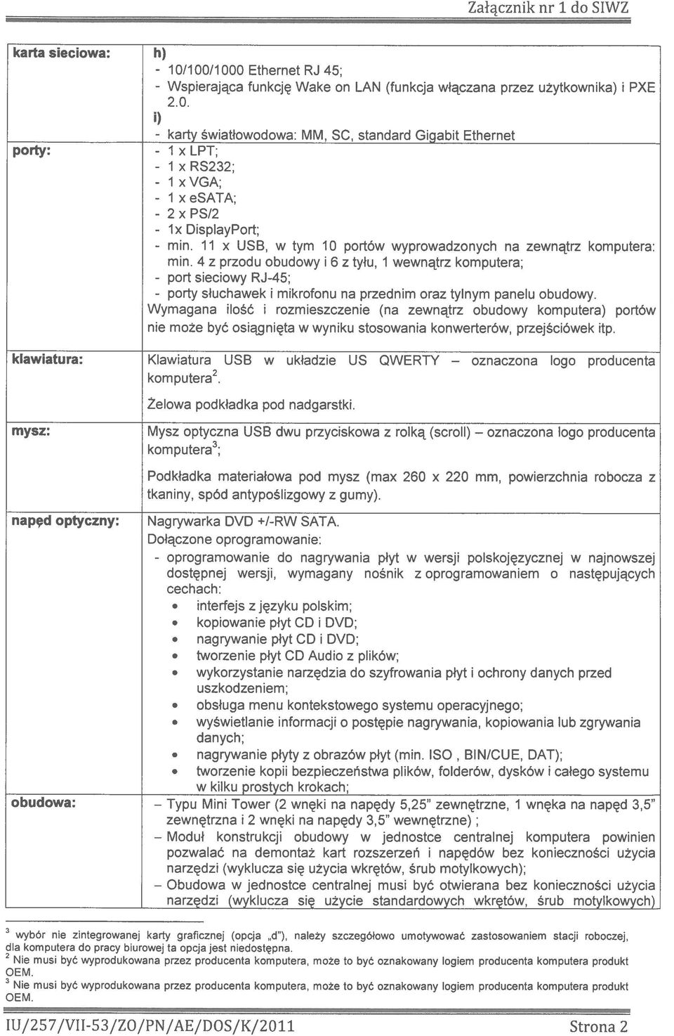 komputera; port sieciowy RJ45; porty słuchawek i mikrofonu na przednim oraz tylnym panelu obudowy Wymagana ilość i rozmieszczenie (na zewnątrz obudowy komputera) portów nie może być osiągnięta w