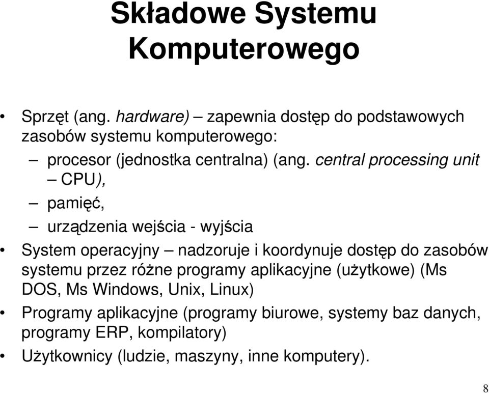 central processing unit CPU), pamięć, urządzenia wejścia - wyjścia System operacyjny nadzoruje i koordynuje dostęp do zasobów