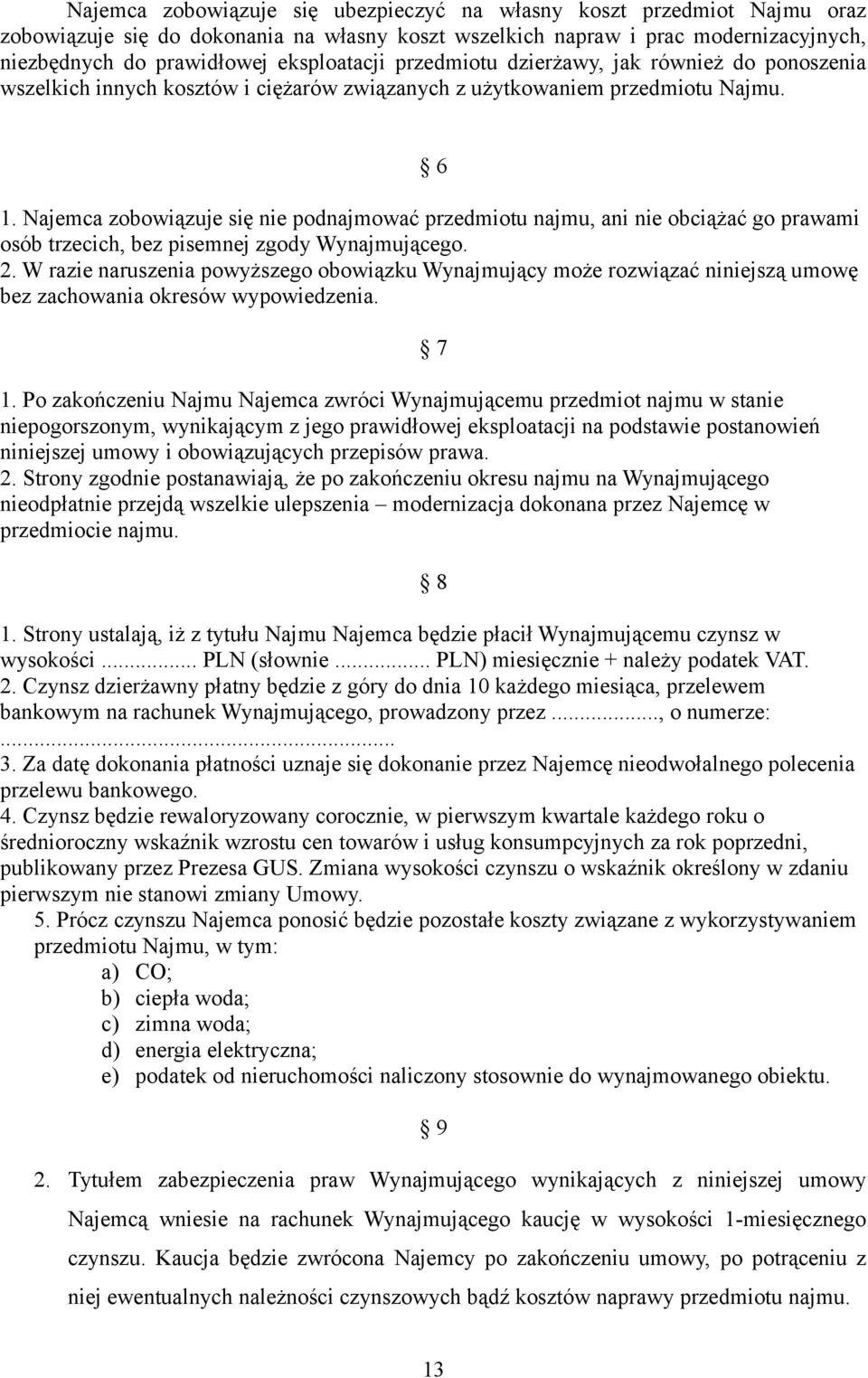 Najemca zobowiązuje się nie podnajmować przedmiotu najmu, ani nie obciążać go prawami osób trzecich, bez pisemnej zgody Wynajmującego. 2.