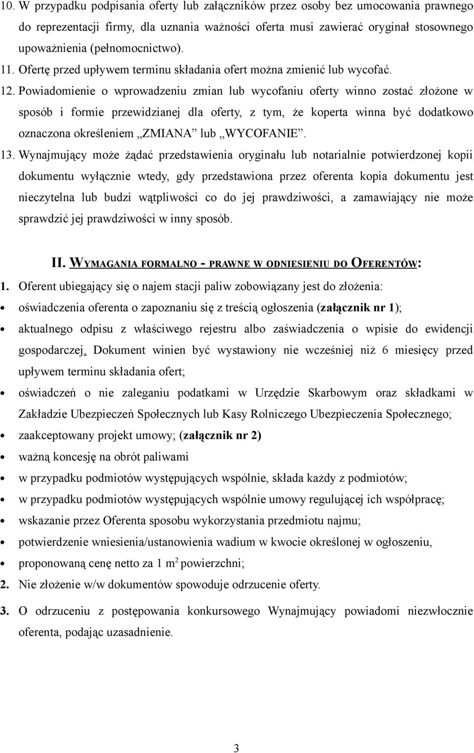 Powiadomienie o wprowadzeniu zmian lub wycofaniu oferty winno zostać złożone w sposób i formie przewidzianej dla oferty, z tym, że koperta winna być dodatkowo oznaczona określeniem ZMIANA lub