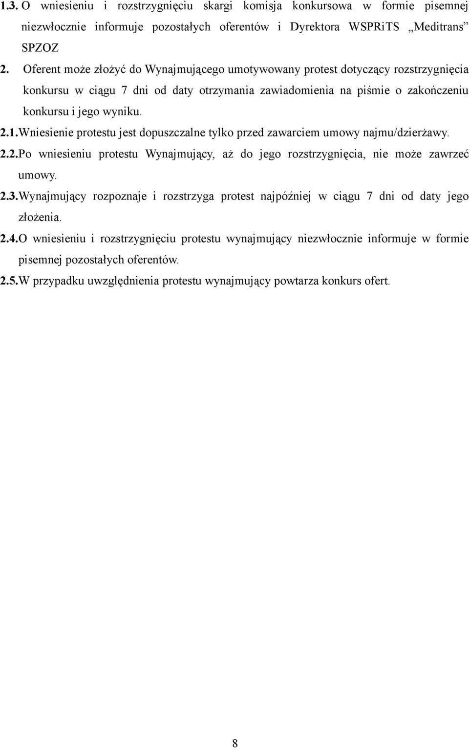 Wniesienie protestu jest dopuszczalne tylko przed zawarciem umowy najmu/dzierżawy. 2.2.Po wniesieniu protestu Wynajmujący, aż do jego rozstrzygnięcia, nie może zawrzeć umowy. 2.3.