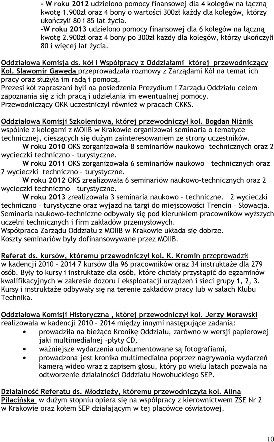 kół i Współpracy z Oddziałami której przewodniczący Kol. Sławomir Gawęda przeprowadzała rozmowy z Zarządami Kół na temat ich pracy oraz służyła im radą i pomocą.