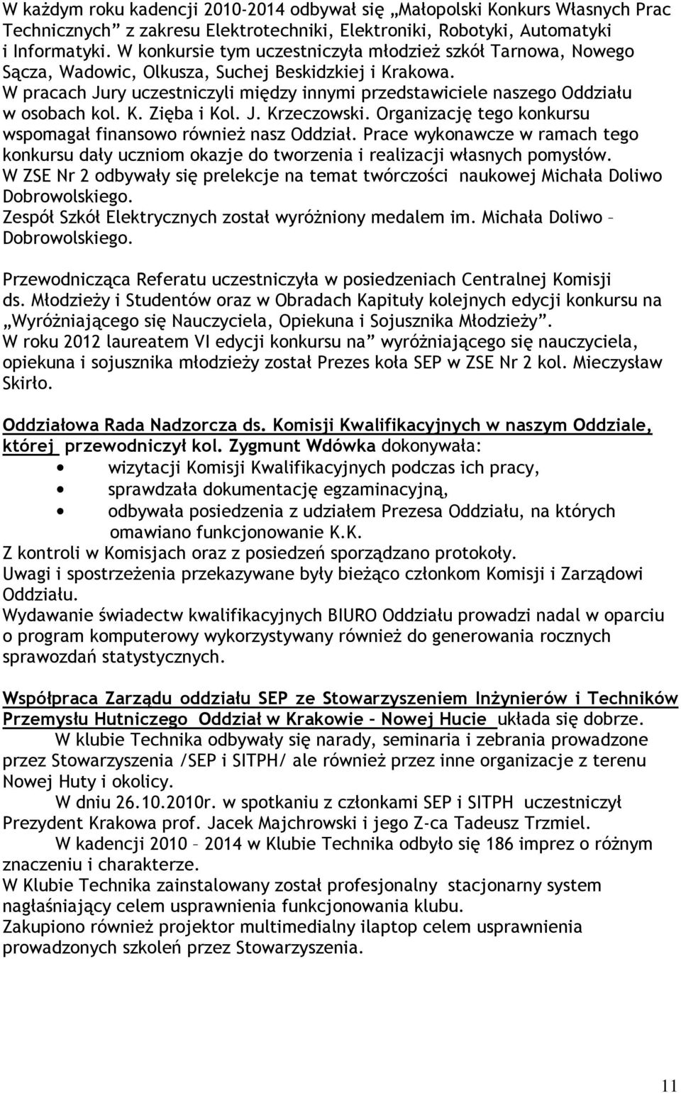 W pracach Jury uczestniczyli między innymi przedstawiciele naszego Oddziału w osobach kol. K. Zięba i Kol. J. Krzeczowski. Organizację tego konkursu wspomagał finansowo również nasz Oddział.