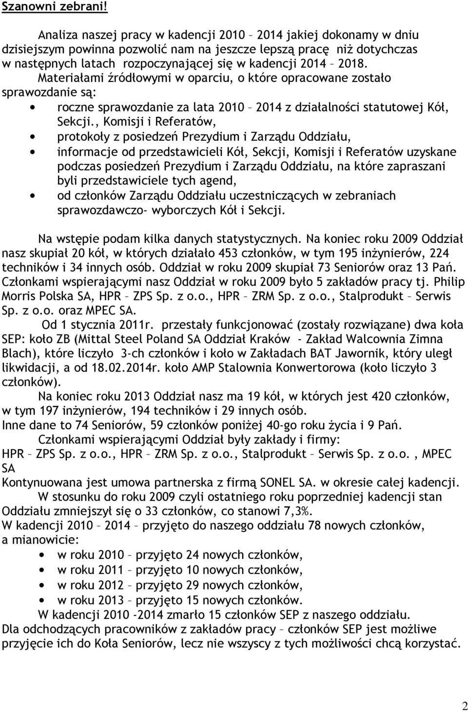 Materiałami źródłowymi w oparciu, o które opracowane zostało sprawozdanie są: roczne sprawozdanie za lata 2010 2014 z działalności statutowej Kół, Sekcji.