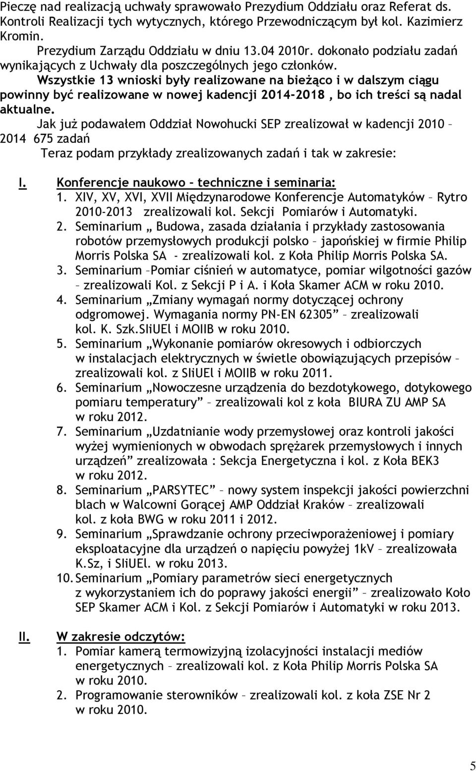 Wszystkie 13 wnioski były realizowane na bieżąco i w dalszym ciągu powinny być realizowane w nowej kadencji 2014-2018, bo ich treści są nadal aktualne.