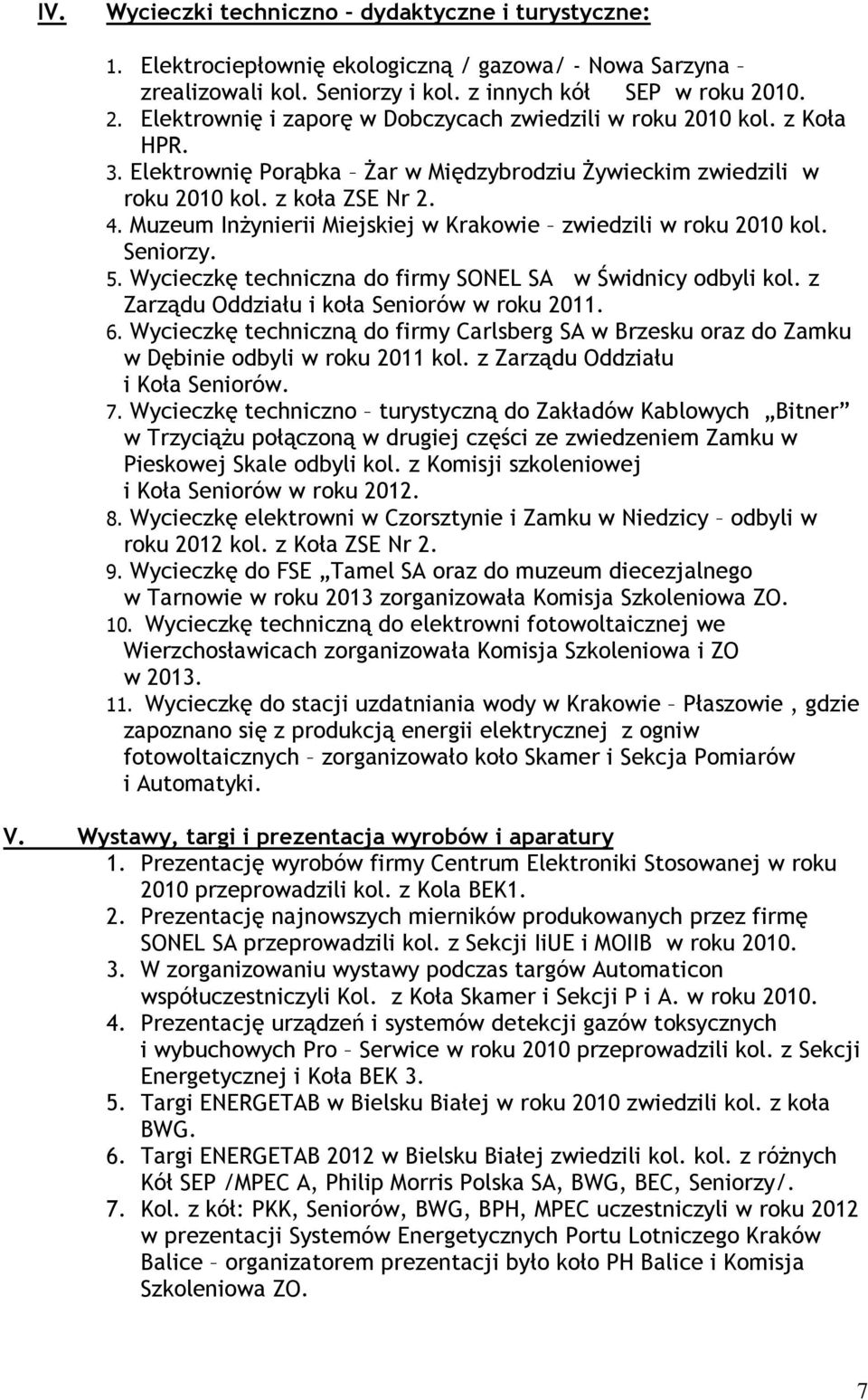 Muzeum Inżynierii Miejskiej w Krakowie zwiedzili w roku 2010 kol. Seniorzy. 5. Wycieczkę techniczna do firmy SONEL SA w Świdnicy odbyli kol. z Zarządu Oddziału i koła Seniorów w roku 2011. 6.