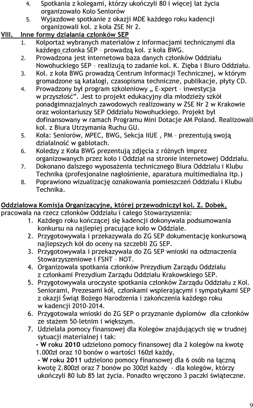 Prowadzona jest internetowa baza danych członków Oddziału Nowohuckiego SEP realizują to zadanie kol. K. Zięba i Biuro Oddziału. 3. Kol.