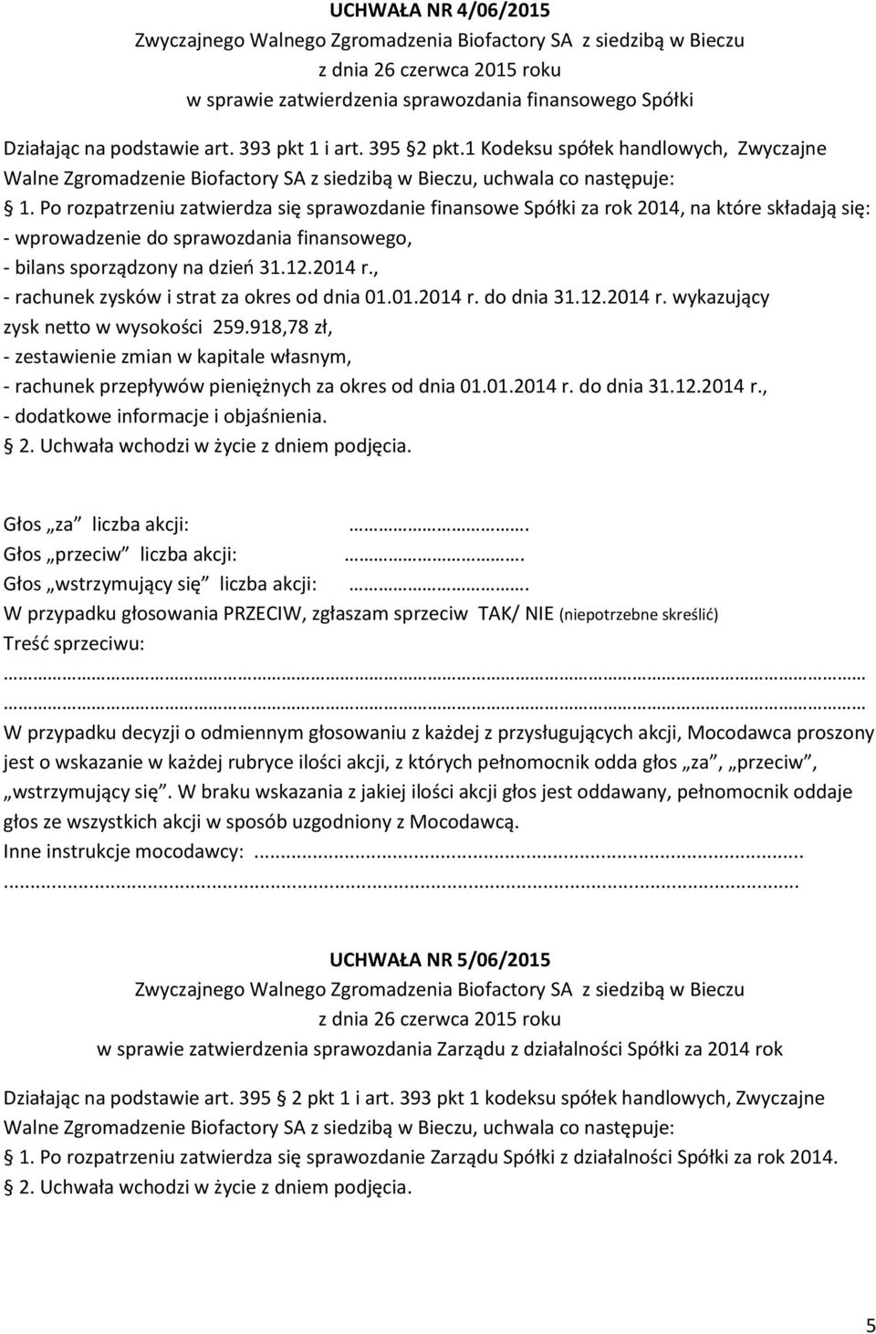 Po rozpatrzeniu zatwierdza się sprawozdanie finansowe Spółki za rok 2014, na które składają się: - wprowadzenie do sprawozdania finansowego, - bilans sporządzony na dzień 31.12.2014 r.
