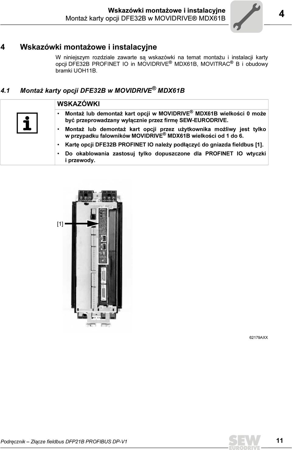 1 Montaż karty opcji DFE32B w MOVIDRIVE MDX61B WSKAZÓWKI Montaż lub demontaż kart opcji w MOVIDRIVE MDX61B wielkości 0 może być przeprowadzany wyłącznie przez firmę SEW-EURODRIVE.