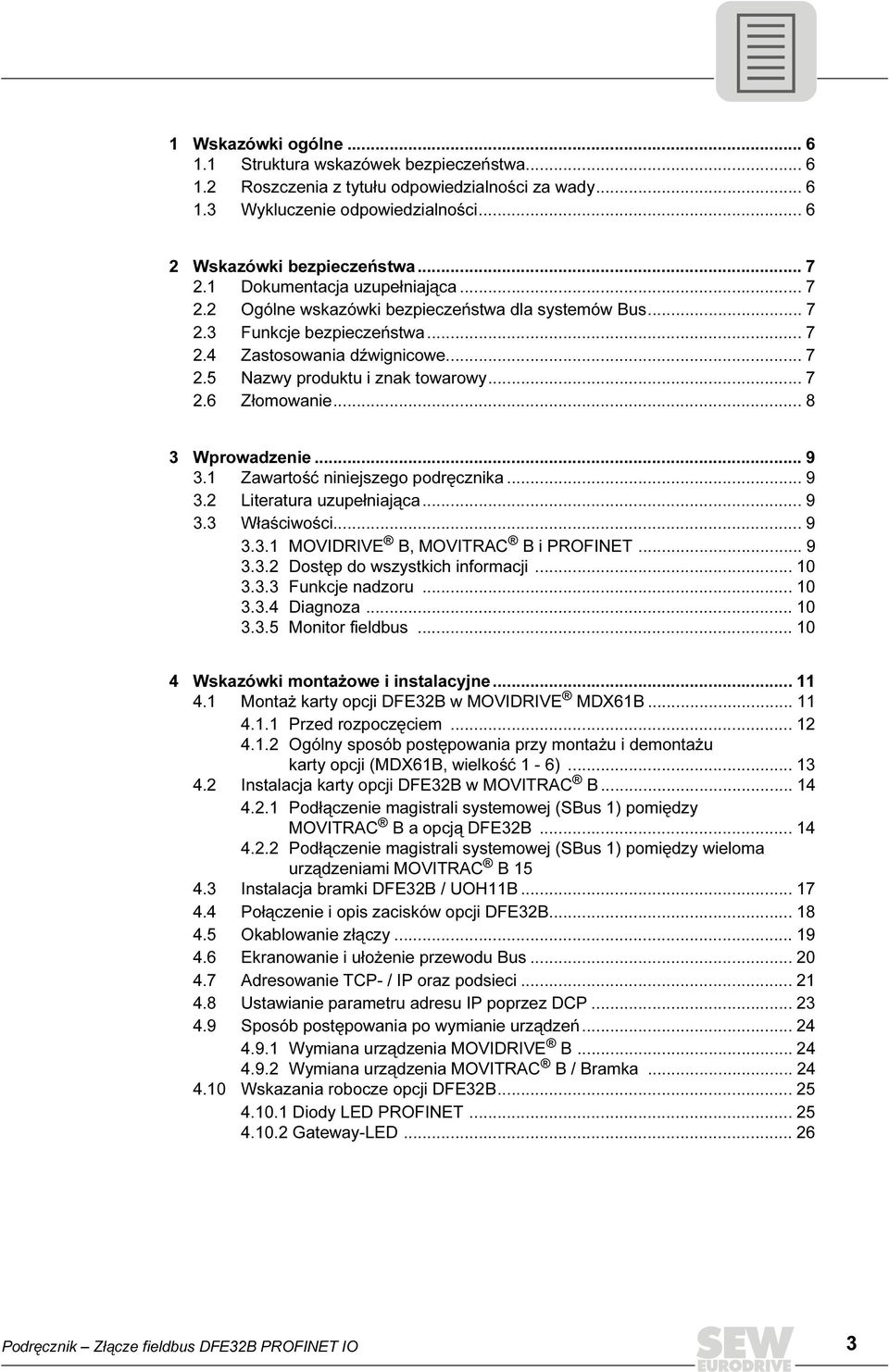 .. 8 3 Wprowadzenie... 9 3.1 Zawartość niniejszego podręcznika... 9 3.2 Literatura uzupełniająca... 9 3.3 Właściwości... 9 3.3.1 MOVIDRIVE B, MOVITRAC B i PROFINET... 9 3.3.2 Dostęp do wszystkich informacji.