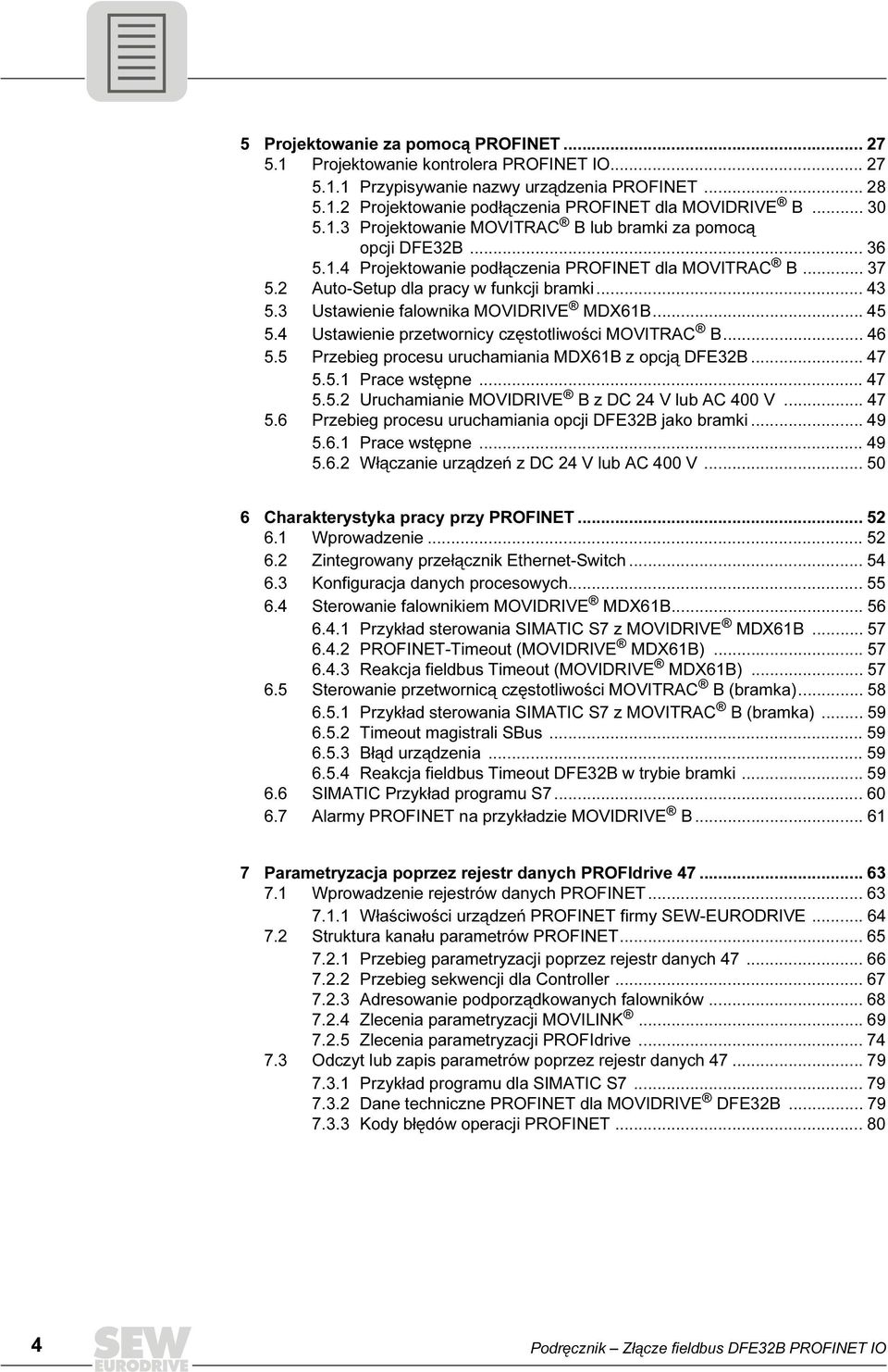 3 Ustawienie falownika MOVIDRIVE MDX61B... 45 5.4 Ustawienie przetwornicy częstotliwości MOVITRAC B... 46 5.5 Przebieg procesu uruchamiania MDX61B z opcją DFE32B... 47 5.5.1 Prace wstępne... 47 5.5.2 Uruchamianie MOVIDRIVE B z DC 24 V lub AC 400 V.