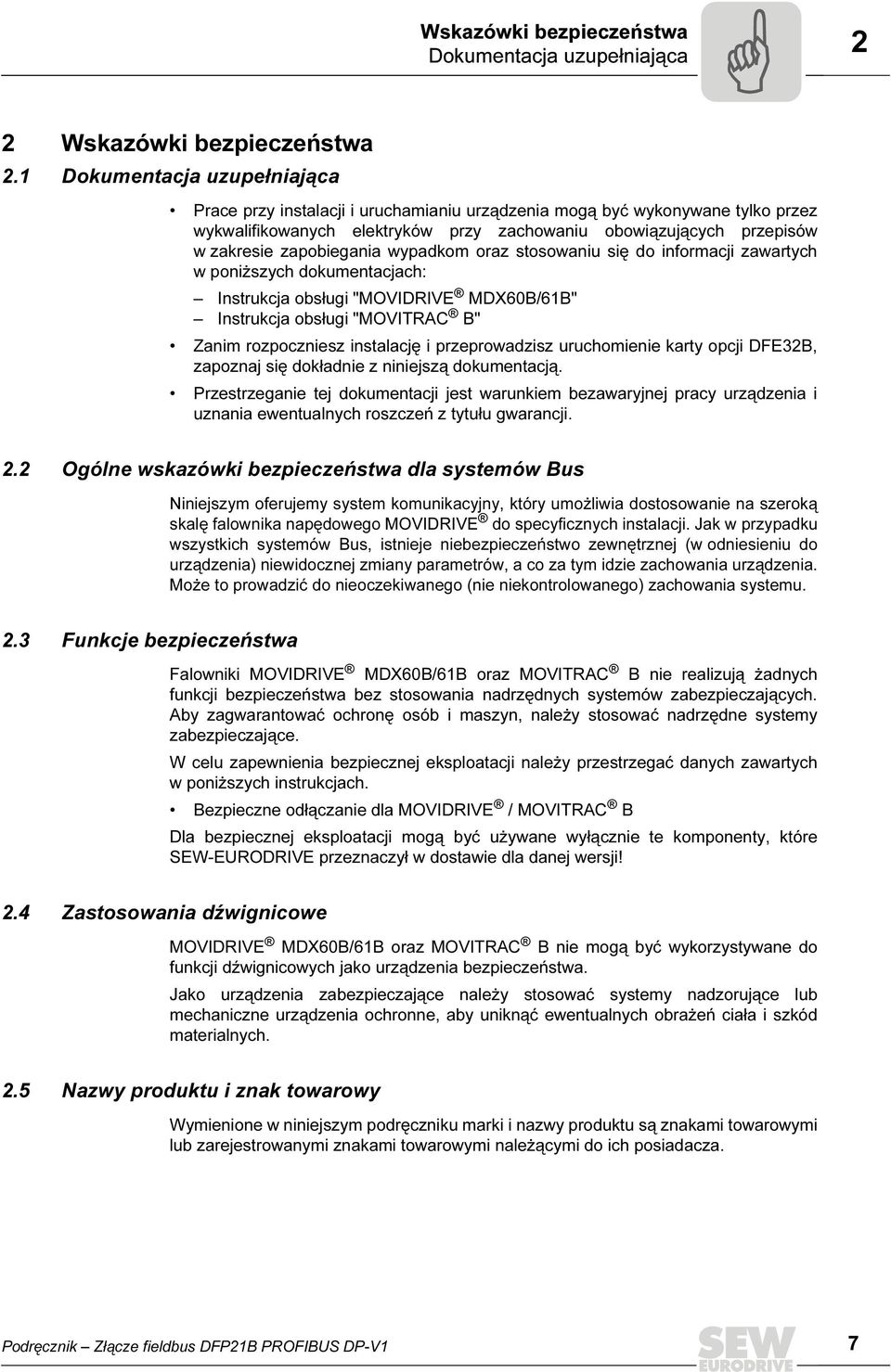 zapobiegania wypadkom oraz stosowaniu się do informacji zawartych w poniższych dokumentacjach: Instrukcja obsługi "MOVIDRIVE MDX60B/61B" Instrukcja obsługi "MOVITRAC B" Zanim rozpoczniesz instalację