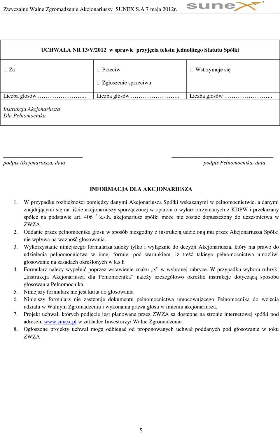 a danymi znajdującymi się na liście akcjonariuszy sporządzonej w oparciu o wykaz otrzymanych z KDPW i przekazany spółce na podstawie art. 406 3 k.s.h. akcjonariusz spółki moŝe nie zostać dopuszczony do uczestnictwa w ZWZA.