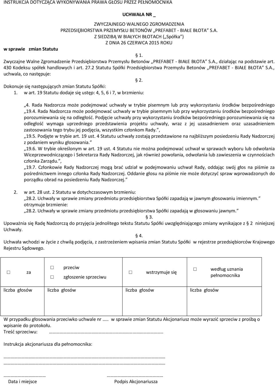 19 Statutu dodaje się ustęp: 4, 5, 6 i 7, w brzmieniu: 4. Rada Nadzorc może podejmować uchwały w trybie pisemnym lub przy wykorzystaniu środków bezpośredniego 19.4. Rada Nadzorc może podejmować uchwały w trybie pisemnym lub przy wykorzystaniu środków bezpośredniego porozumiewania się na odległość.