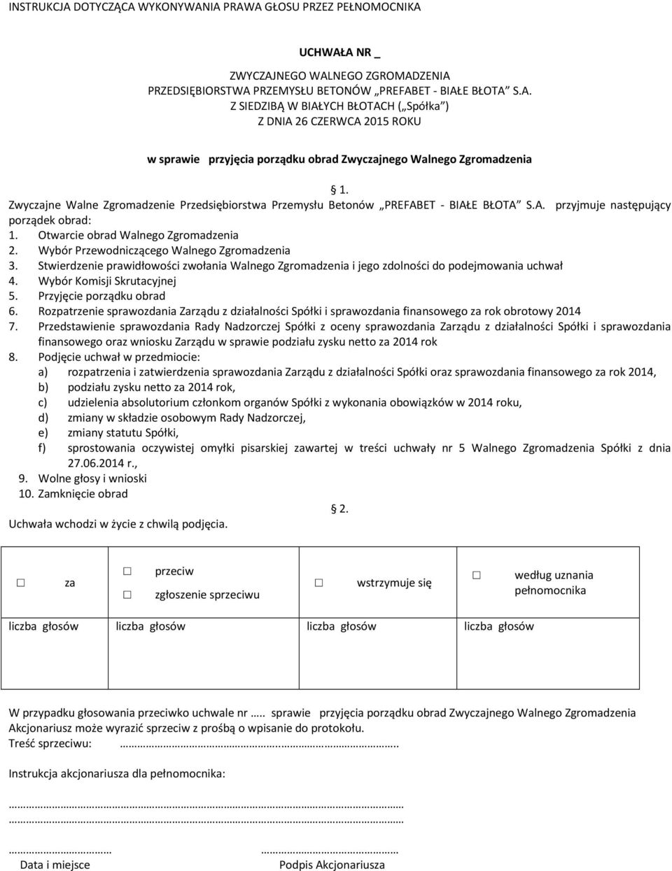 Wybór Komisji Skrutacyjnej 5. Przyjęcie porządku obrad 6. Rozpatrzenie sprawozdania Zarządu z działalności Spółki i sprawozdania finansowego rok obrotowy 2014 7.