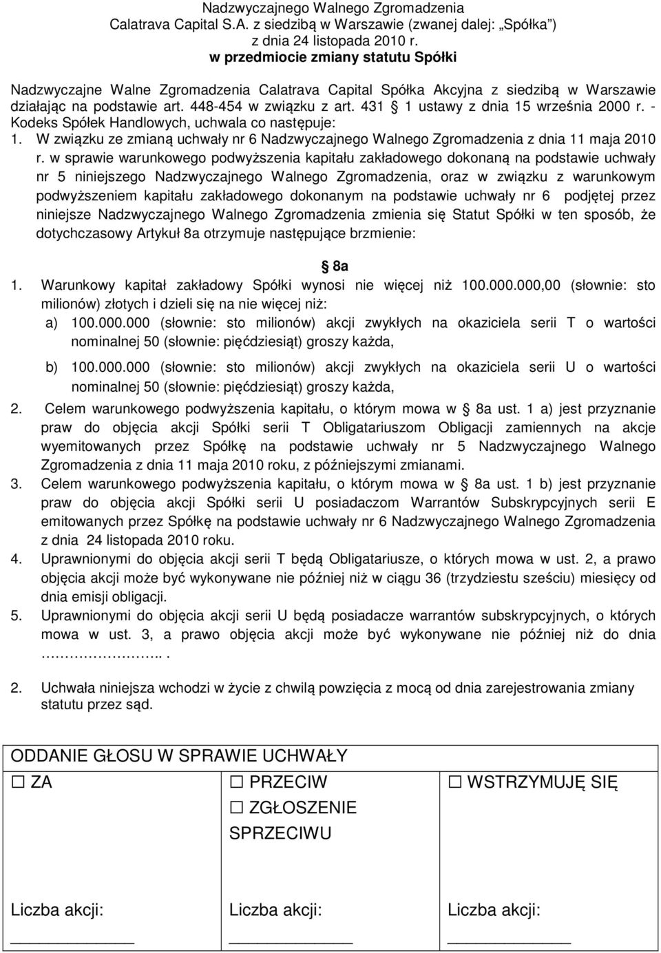 431 1 ustawy z dnia 15 września 2000 r. - Kodeks Spółek Handlowych, uchwala co następuje: 1. W związku ze zmianą uchwały nr 6 Nadzwyczajnego Walnego Zgromadzenia z dnia 11 maja 2010 r.