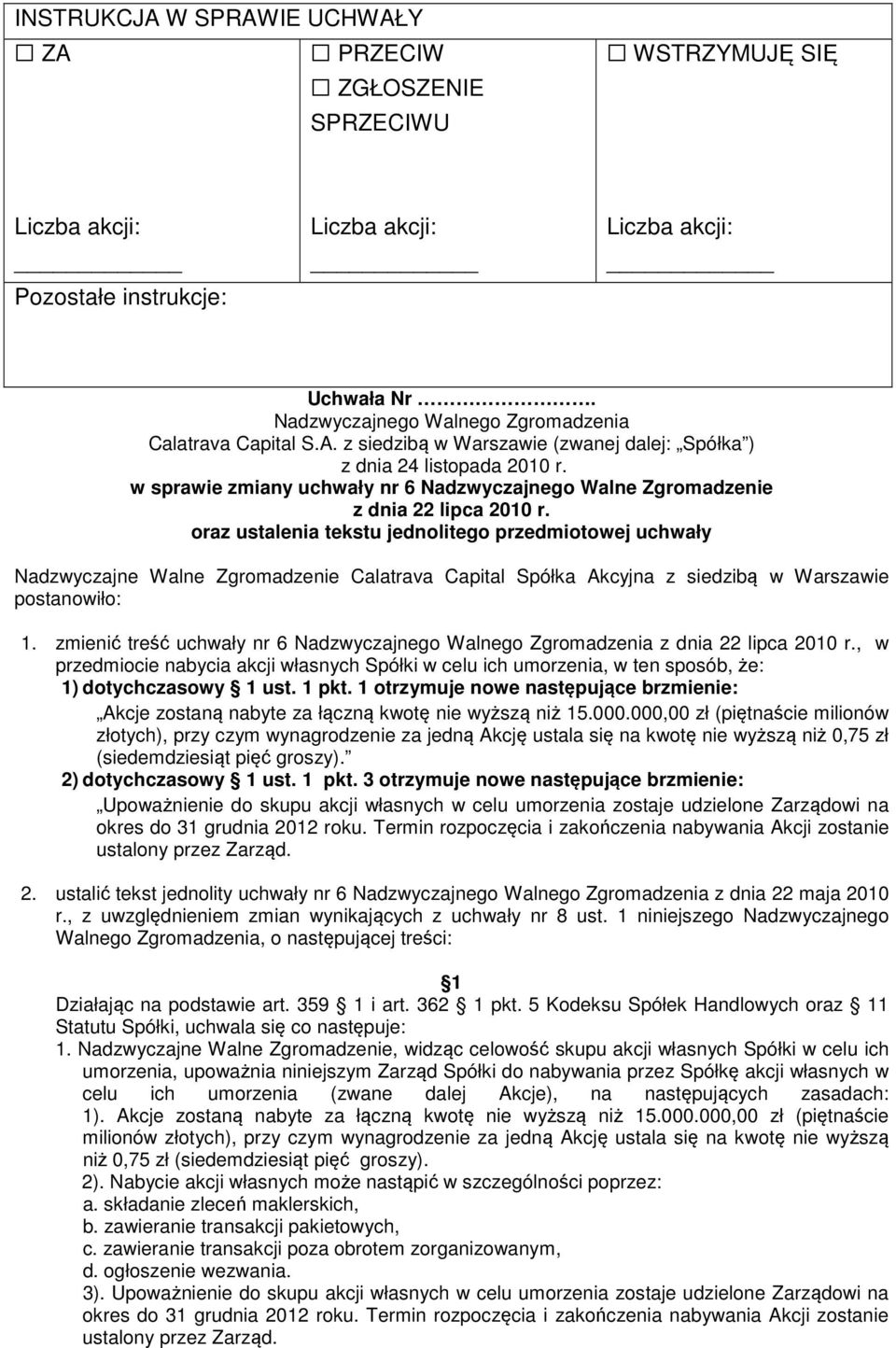 oraz ustalenia tekstu jednolitego przedmiotowej uchwały Nadzwyczajne Walne Zgromadzenie Calatrava Capital Spółka Akcyjna z siedzibą w Warszawie postanowiło: 1.