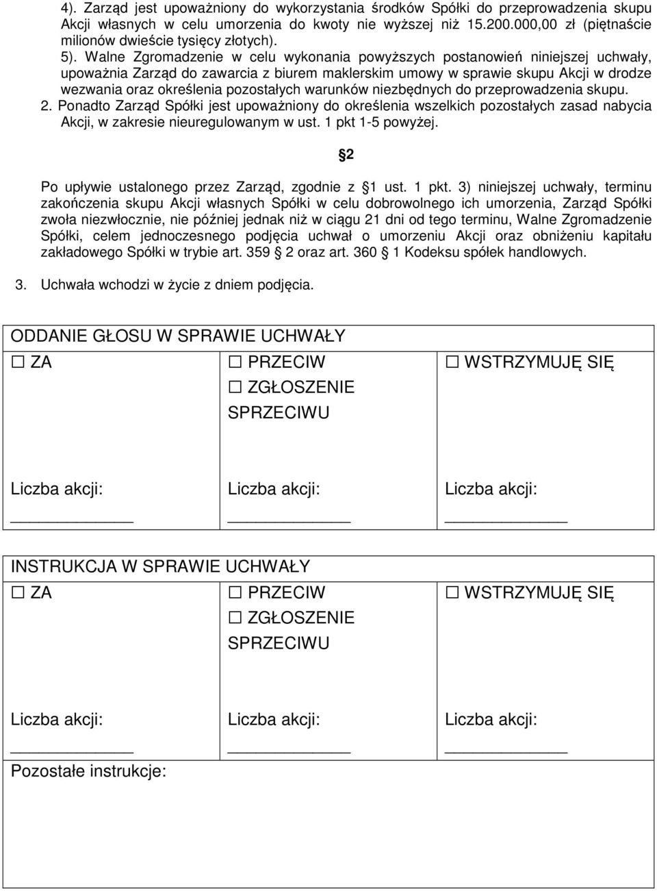 Walne Zgromadzenie w celu wykonania powyższych postanowień niniejszej uchwały, upoważnia Zarząd do zawarcia z biurem maklerskim umowy w sprawie skupu Akcji w drodze wezwania oraz określenia