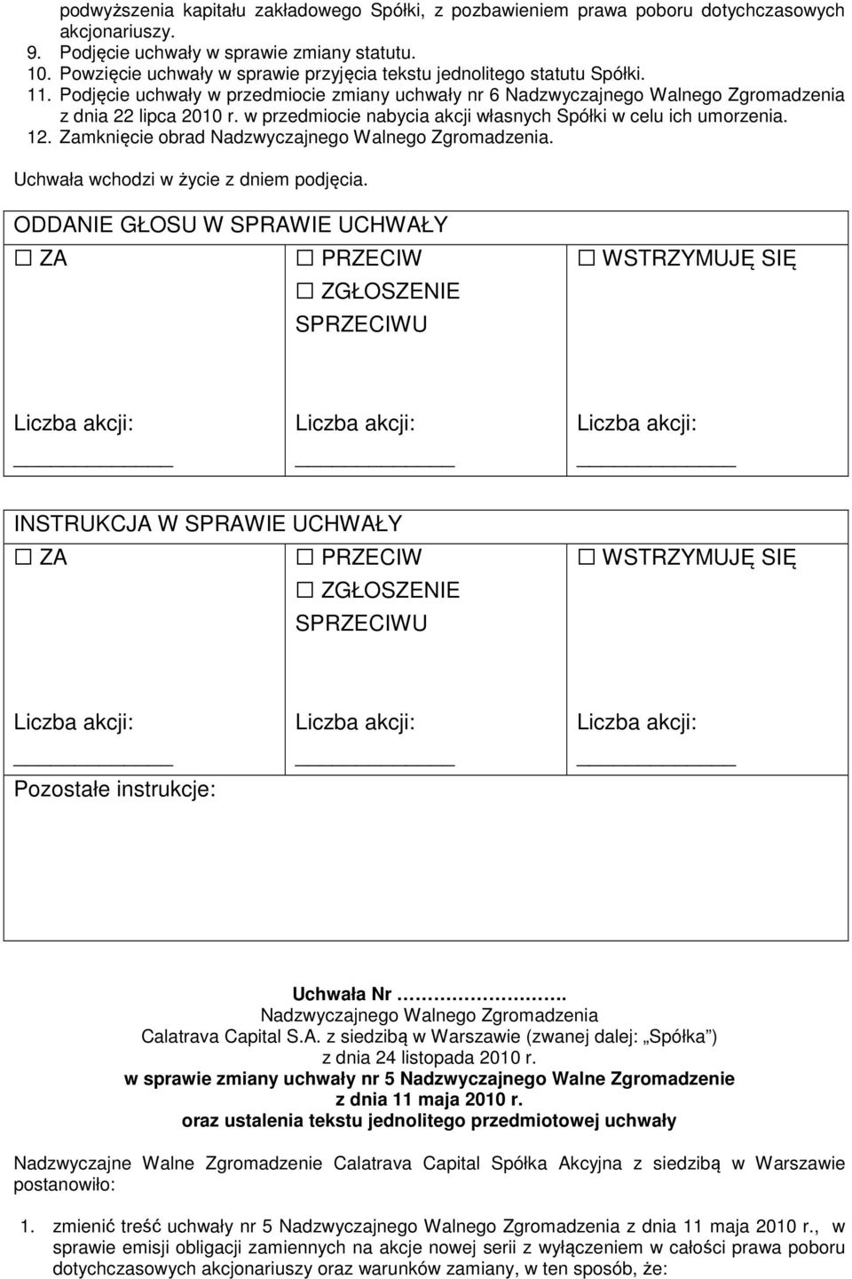 w przedmiocie nabycia akcji własnych Spółki w celu ich umorzenia. 12. Zamknięcie obrad Nadzwyczajnego Walnego Zgromadzenia. Uchwała wchodzi w życie z dniem podjęcia.