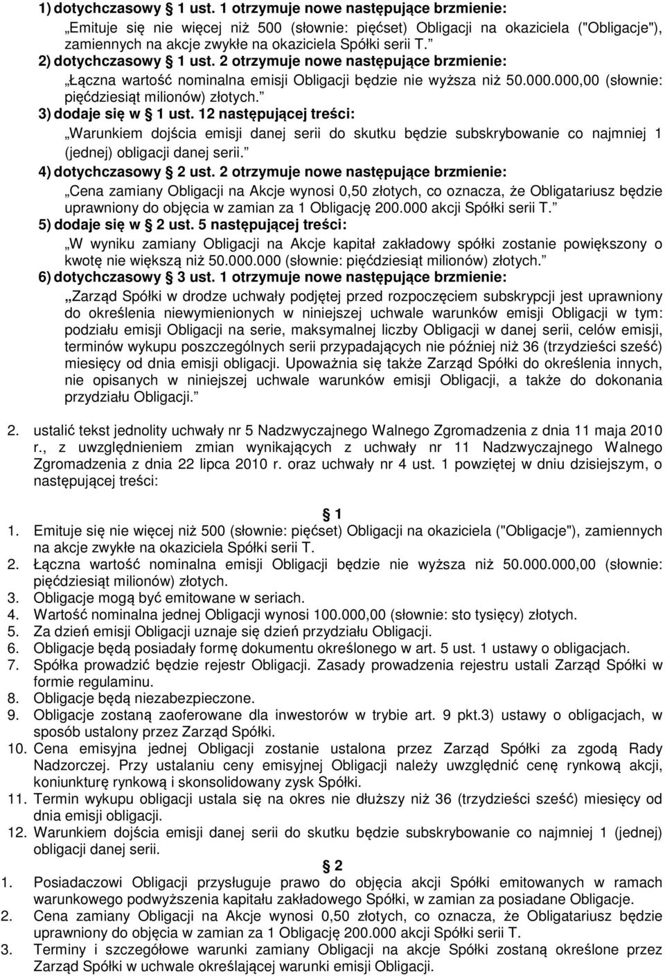 2) dotychczasowy 1 ust. 2 otrzymuje nowe następujące brzmienie: Łączna wartość nominalna emisji Obligacji będzie nie wyższa niż 50.000.000,00 (słownie: pięćdziesiąt milionów) złotych.