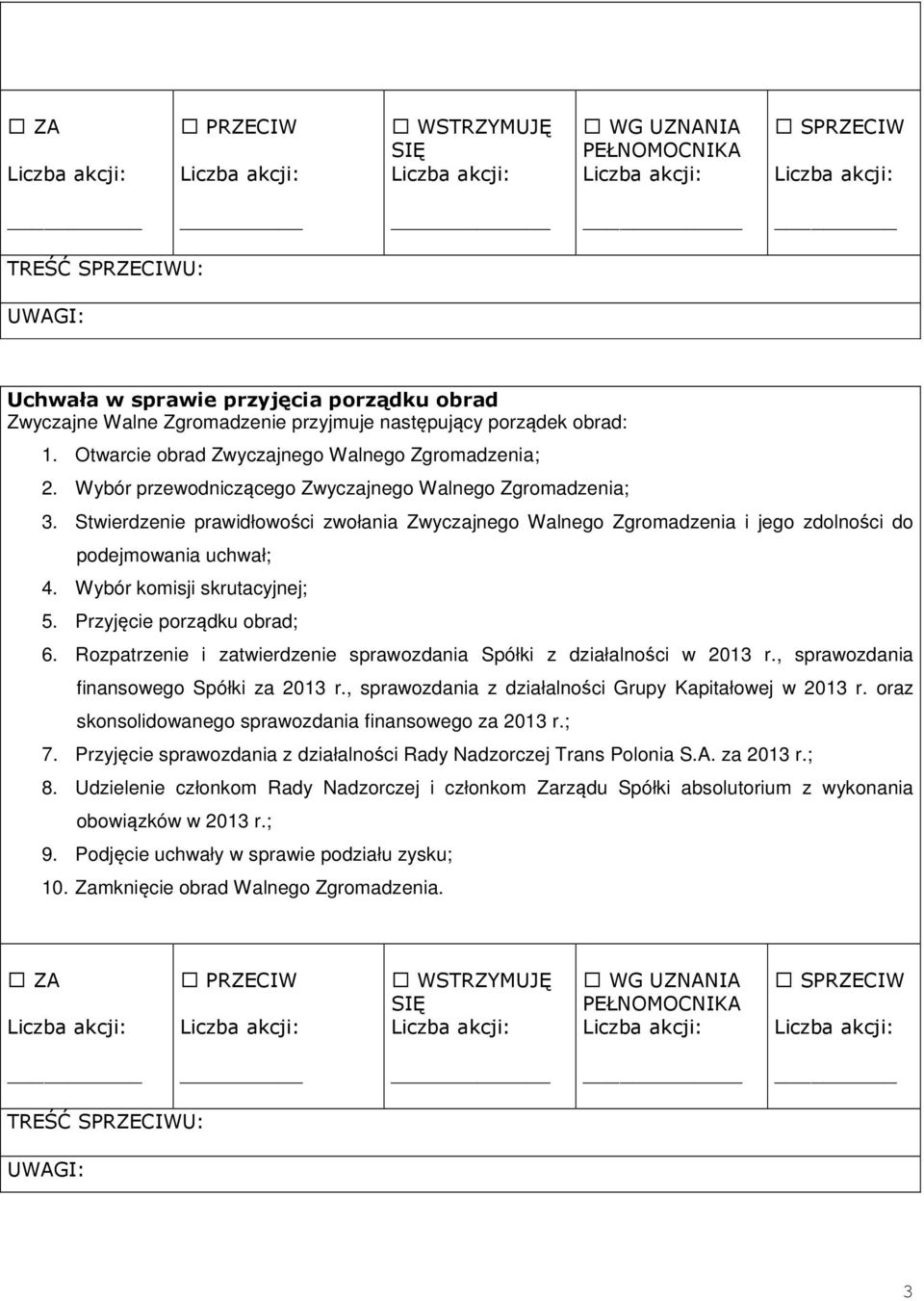 Wybór komisji skrutacyjnej; 5. Przyjęcie porządku obrad; 6. Rozpatrzenie i zatwierdzenie sprawozdania Spółki z działalności w 2013 r., sprawozdania finansowego Spółki za 2013 r.