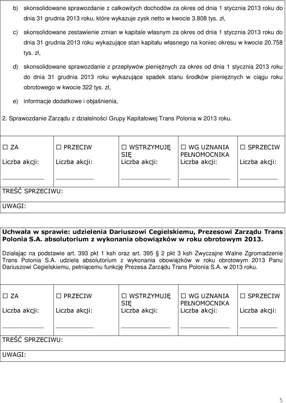 zł, d) skonsolidowane sprawozdanie z przepływów pieniężnych za okres od dnia 1 stycznia 2013 roku do dnia 31 grudnia 2013 roku wykazujące spadek stanu środków pieniężnych w ciągu roku obrotowego w