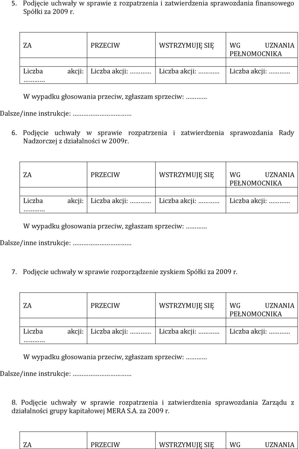 2009r. 7. Podjęcie uchwały w sprawie rozporządzenie zyskiem Spółki za 2009 r. 8.