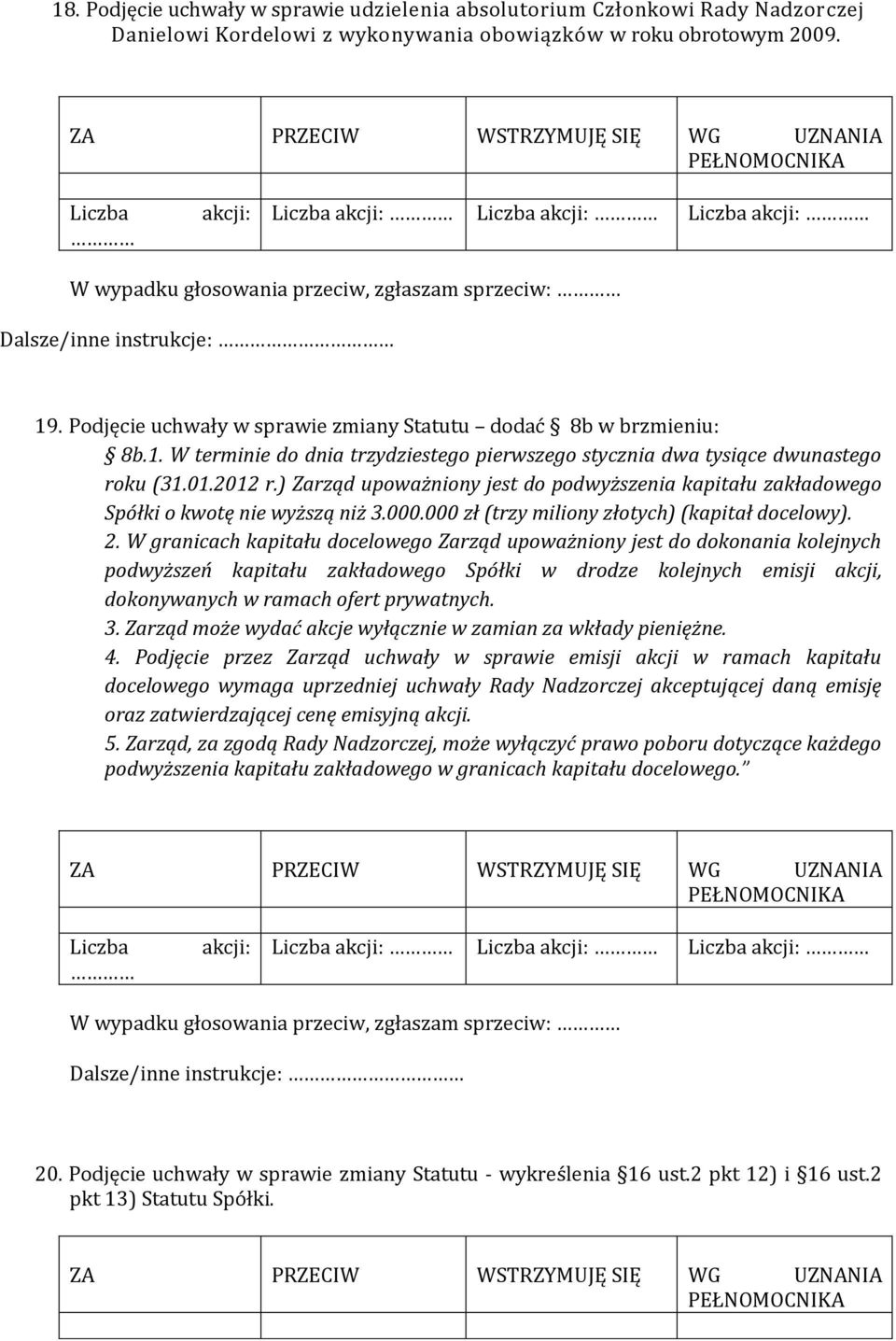 ) Zarząd upoważniony jest do podwyższenia kapitału zakładowego Spółki o kwotę nie wyższą niż 3.000.000 zł (trzy miliony złotych) (kapitał docelowy). 2.