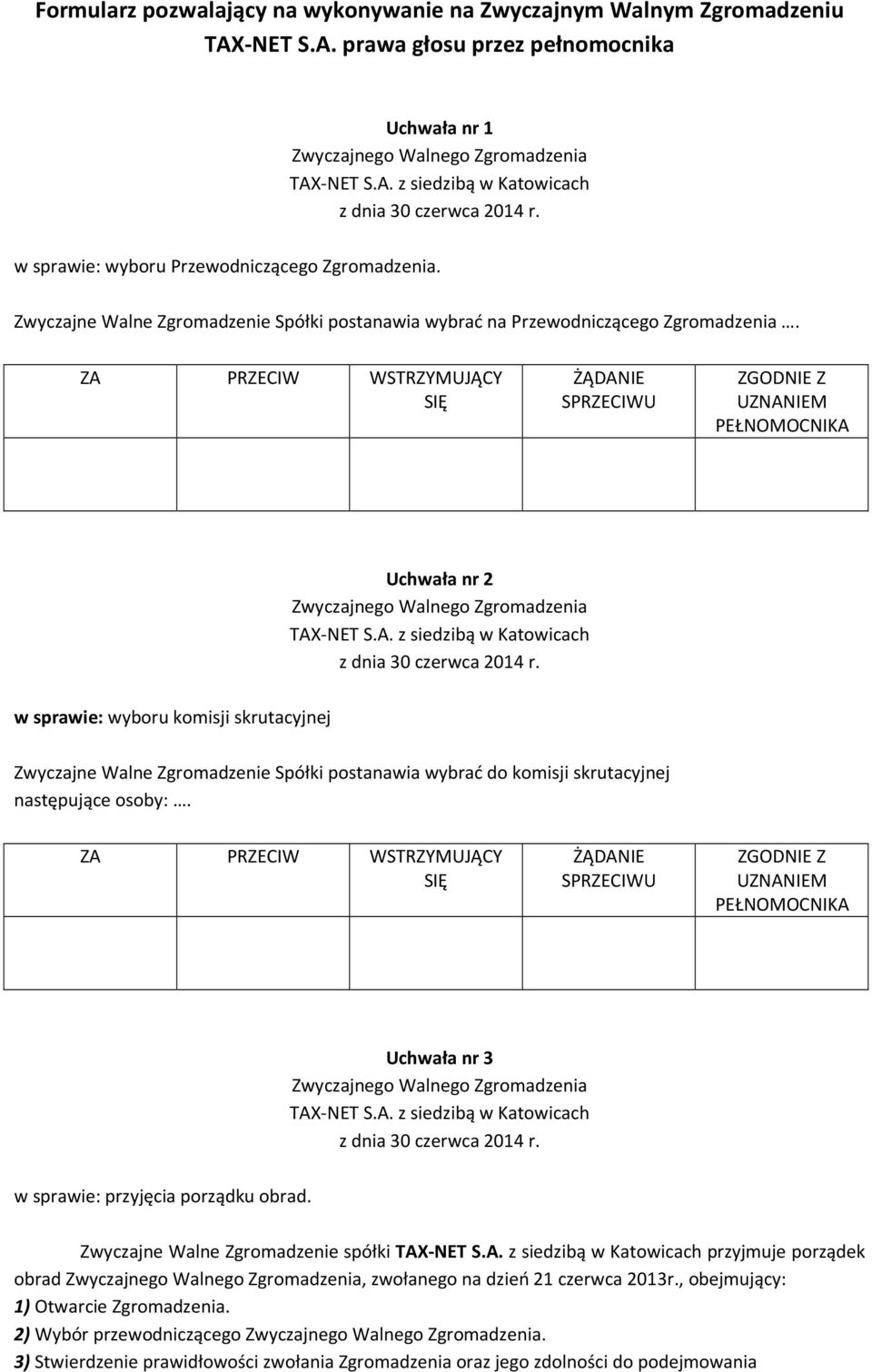 Uchwała nr 3 w sprawie: przyjęcia porządku obrad. Zwyczajne Walne Zgromadzenie spółki przyjmuje porządek obrad, zwołanego na dzień 21 czerwca 2013r.