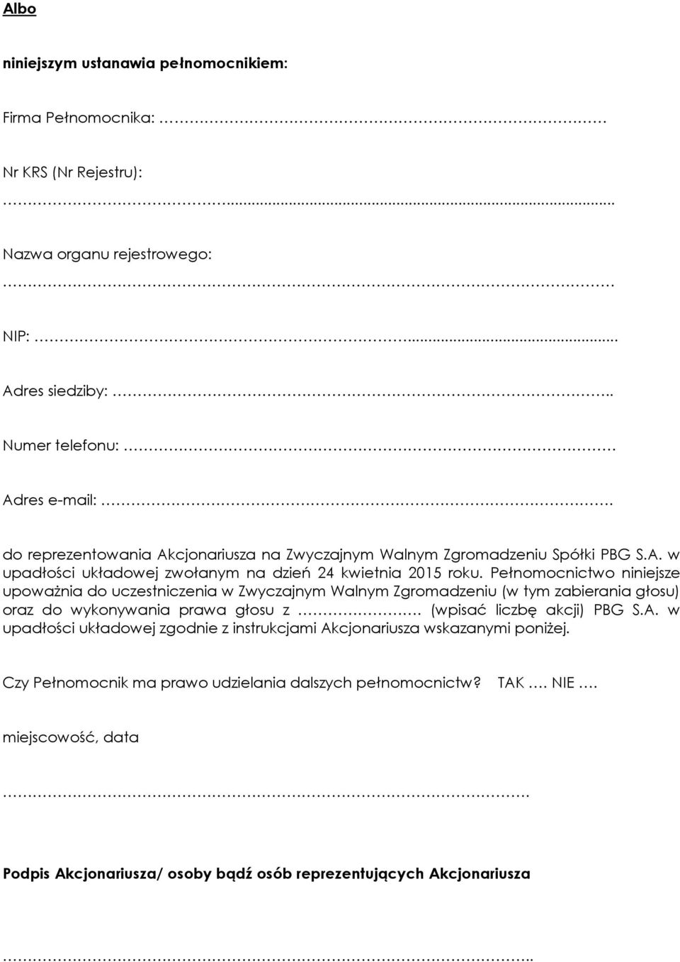 Pełnomocnictwo niniejsze upoważnia do uczestniczenia w Zwycjnym Walnym Zgromadzeniu (w tym bierania głosu) oraz do wykonywania prawa głosu z. (wpisać liczbę akcji) PBG S.A.