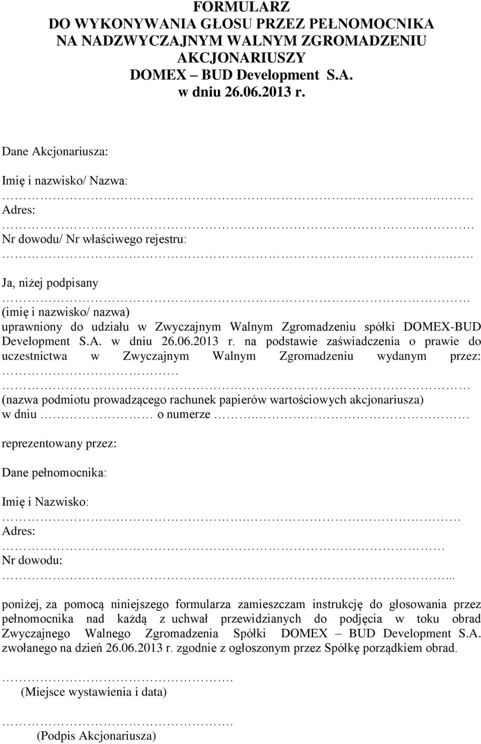 na podstawie zaświadczenia o prawie do uczestnictwa w Zwyczajnym Walnym Zgromadzeniu wydanym przez: (nazwa podmiotu prowadzącego rachunek papierów wartościowych akcjonariusza) w dniu o numerze.