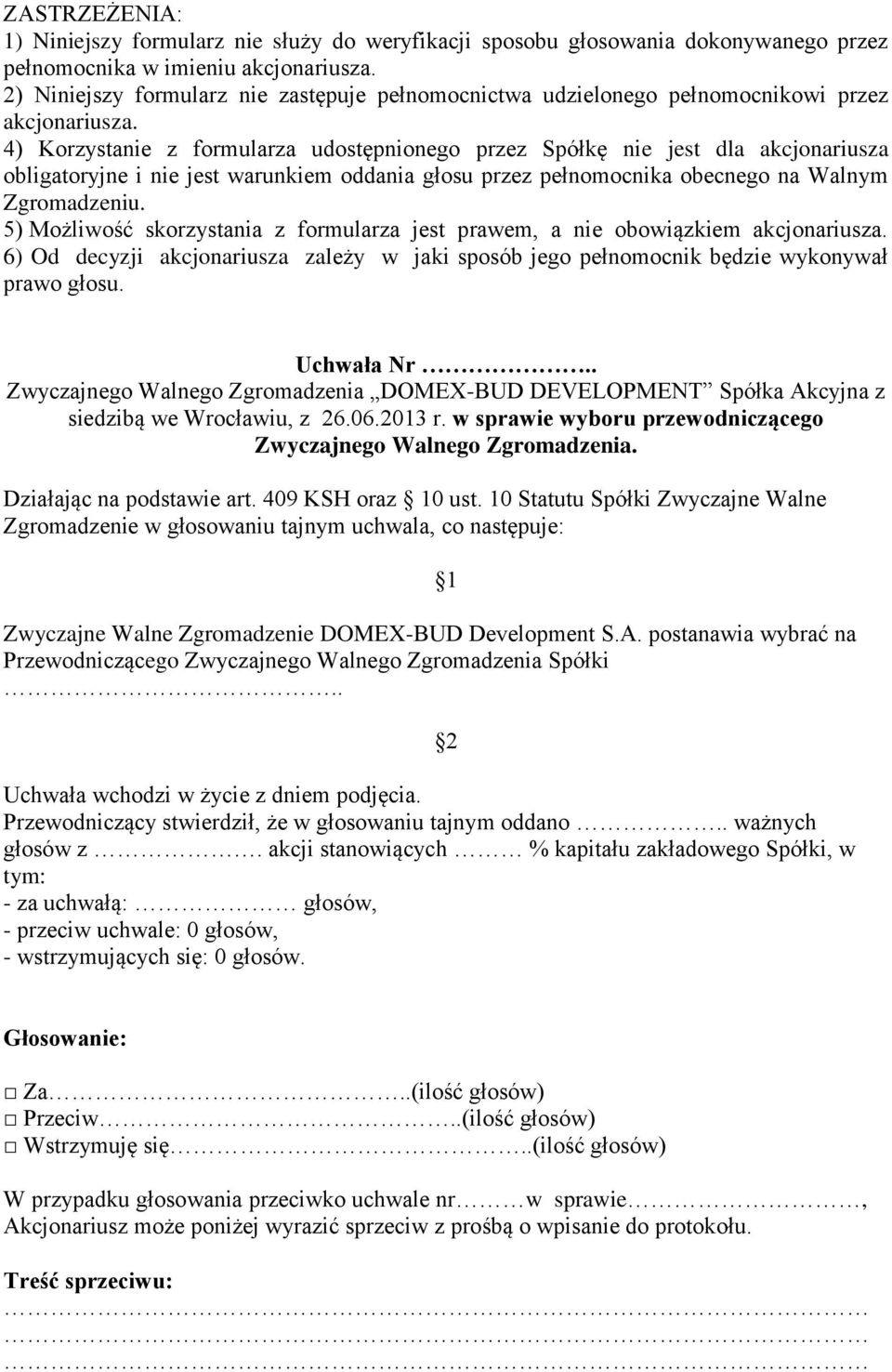 4) Korzystanie z formularza udostępnionego przez Spółkę nie jest dla akcjonariusza obligatoryjne i nie jest warunkiem oddania głosu przez pełnomocnika obecnego na Walnym Zgromadzeniu.