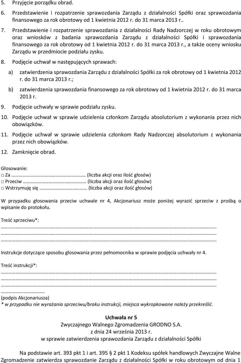 obrotowy od 1 kwietnia 2012 r. do 31 marca 2013 r., a także oceny wniosku Zarządu w przedmiocie podziału zysku. 8.