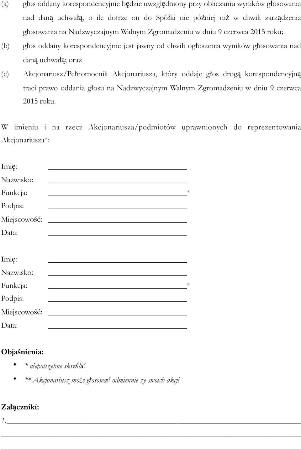 Akcjonariusza, który oddaje głos drogą korespondencyjną traci prawo oddania głosu na Nadzwyczajnym Walnym Zgromadzeniu w dniu 9 czerwca 2015 roku.