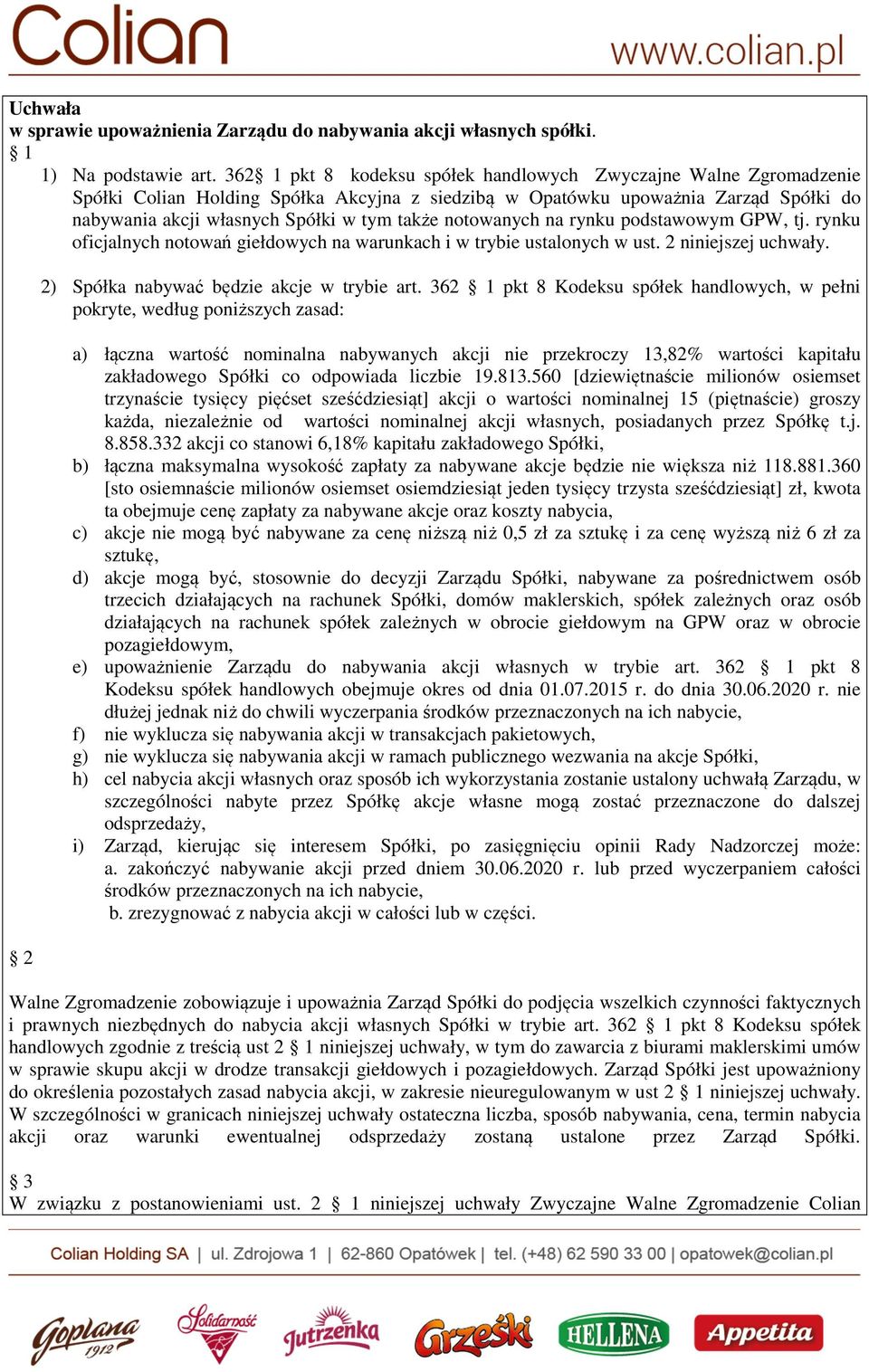 notowanych na rynku podstawowym GPW, tj. rynku oficjalnych notowań giełdowych na warunkach i w trybie ustalonych w ust. 2 niniejszej uchwały. 2 2) Spółka nabywać będzie akcje w trybie art.