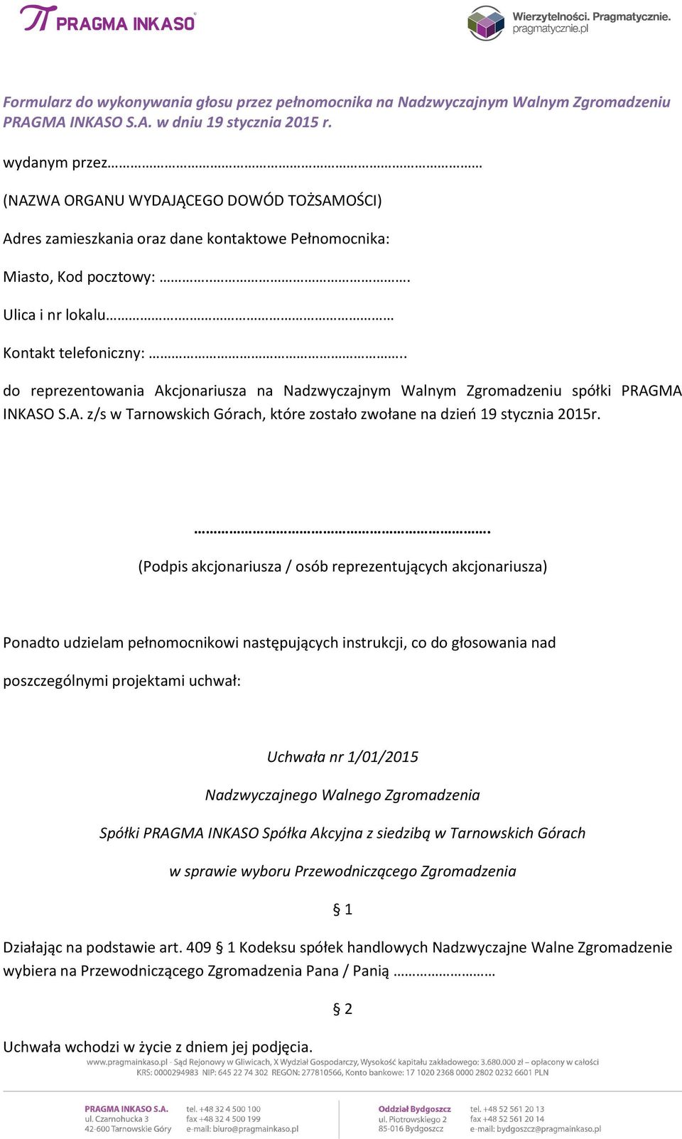 . (Podpis akcjonariusza / osób reprezentujących akcjonariusza) Ponadto udzielam pełnomocnikowi następujących instrukcji, co do głosowania nad poszczególnymi projektami uchwał: Uchwała