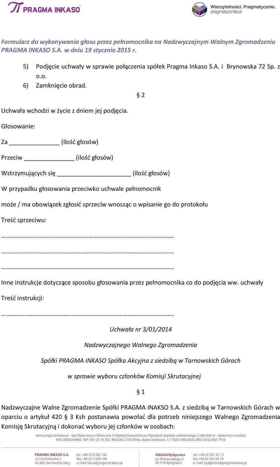 PRAGMA INAKSO S.A. z siedzibą w Tarnowskich Górach w oparciu o artykuł 420 3 Ksh postanawia powołać dla