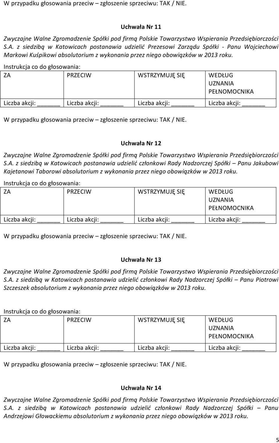 z siedzibą w Katowicach postanawia udzielić członkowi Rady Nadzorczej Spółki Panu Jakubowi Kajetanowi Taborowi absolutorium z wykonania przez niego obowiązków w 2013 roku.