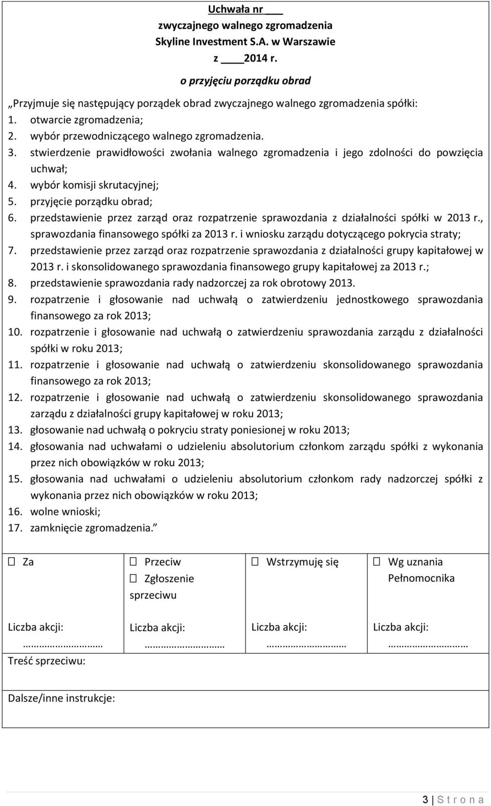 przedstawienie przez zarząd oraz rozpatrzenie sprawozdania z działalności spółki w 2013 r., sprawozdania finansowego spółki za 2013 r. i wniosku zarządu dotyczącego pokrycia straty; 7.