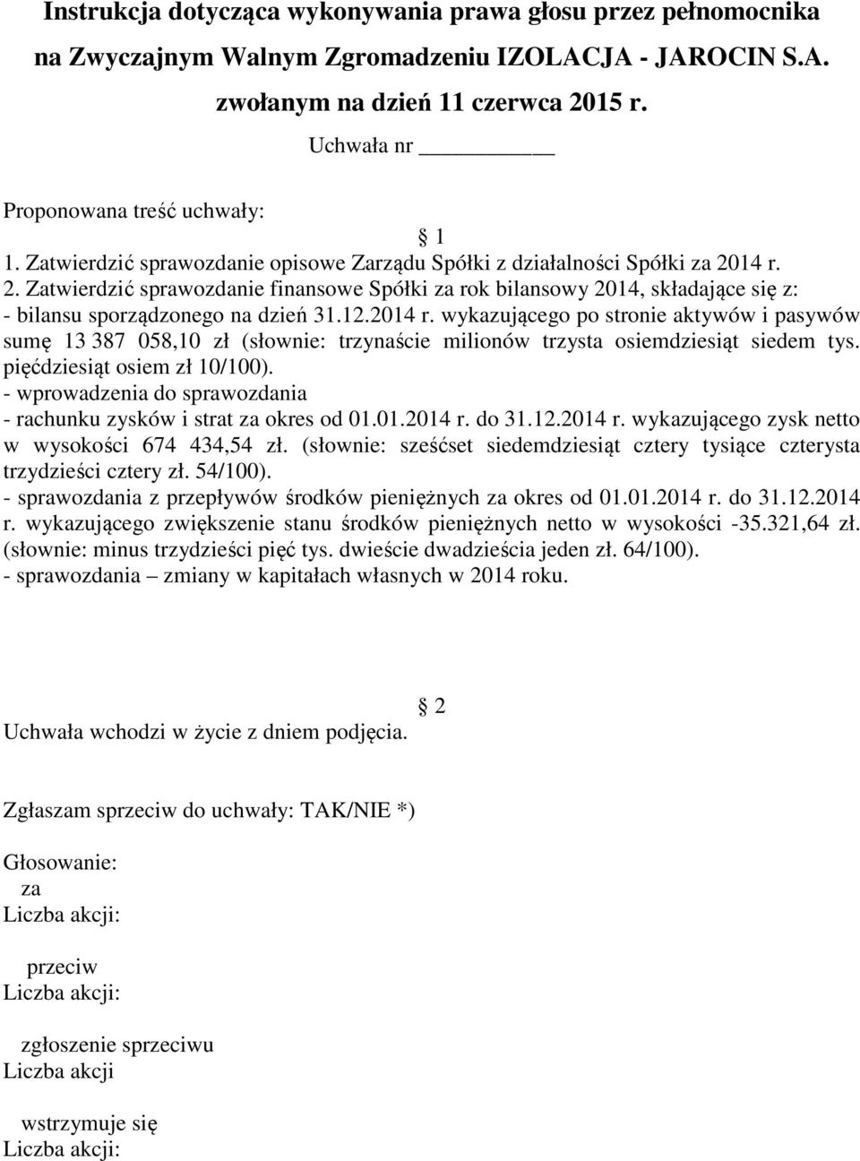 - wprowadzenia do sprawozdania - rachunku zysków i strat za okres od 01.01.2014 r. do 31.12.2014 r. wykazującego zysk netto w wysokości 674 434,54 zł.