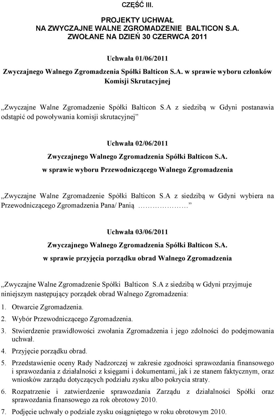 A z siedzibą w Gdyni wybiera na Przewodniczącego Zgromadzenia Pana/ Panią Uchwała 03/06/2011 Zwyczajnego Walnego Zgromadzenia Spółki Balticon S.A. w sprawie przyjęcia porządku obrad Walnego Zgromadzenia Zwyczajne Walne Zgromadzenie Spółki Balticon S.