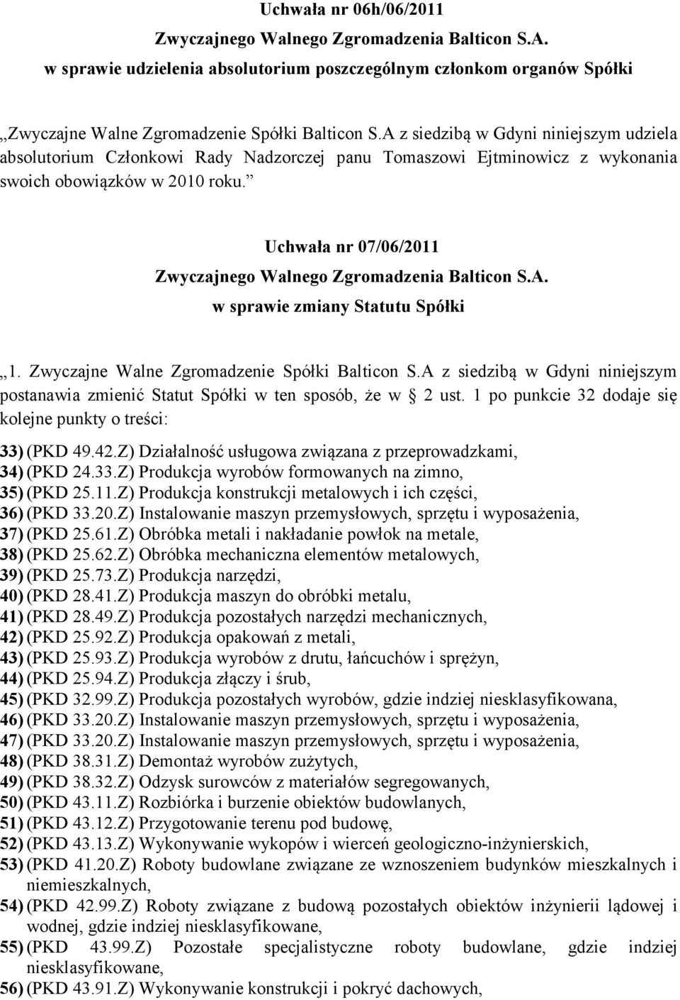 Uchwała nr 07/06/2011 w sprawie zmiany Statutu Spółki 1. Zwyczajne Walne Zgromadzenie Spółki Balticon S.A z siedzibą w Gdyni niniejszym postanawia zmienić Statut Spółki w ten sposób, że w 2 ust.