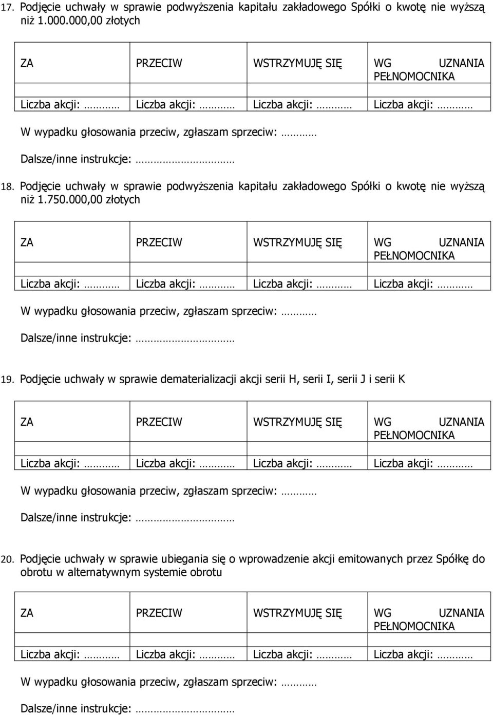 750.000,00 złotych 19. Podjęcie uchwały w sprawie dematerializacji akcji serii H, serii I, serii J i serii K 20.