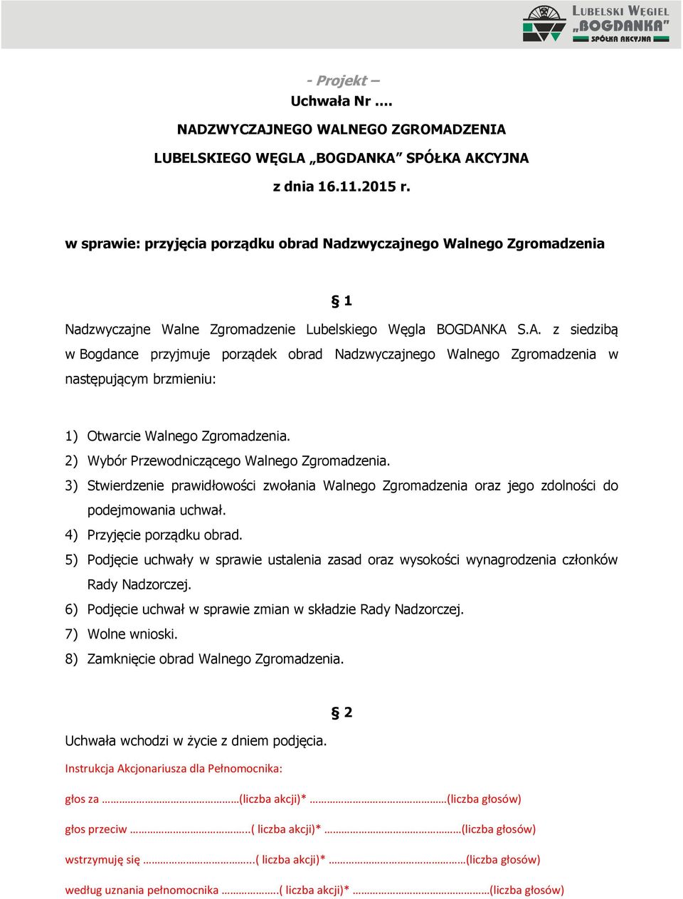 KA S.A. z siedzibą w Bogdance przyjmuje porządek obrad Nadzwyczajnego Walnego Zgromadzenia w następującym brzmieniu: 1) Otwarcie Walnego Zgromadzenia. 2) Wybór Przewodniczącego Walnego Zgromadzenia.
