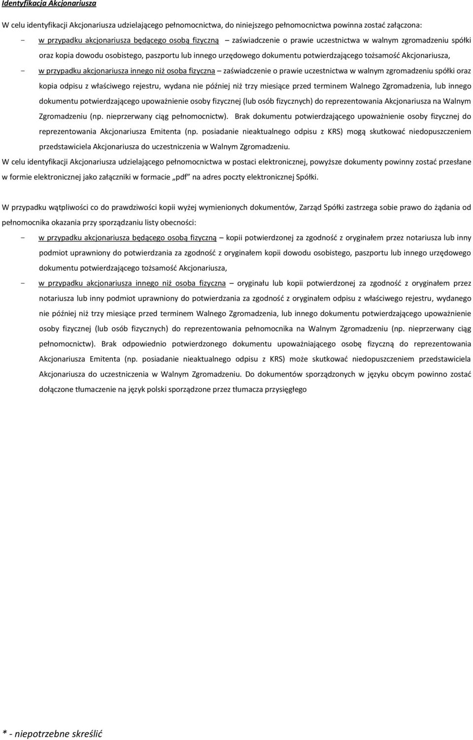 akcjonariusza innego niż osoba fizyczna zaświadczenie o prawie uczestnictwa w walnym zgromadzeniu spółki oraz kopia odpisu z właściwego rejestru, wydana nie później niż trzy miesiące przed terminem